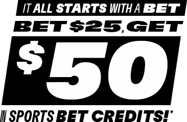 It All Starts with a Bet. Bet $25, Get $50 in Sports Bet Credits!*