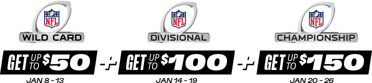 NFL Wild Card - Get up to $50 - Jan 8-13, NFL Divisional - Get up to $100 - Jan 14-19, NFL Championship - Get up to $150 - Jan 20-26